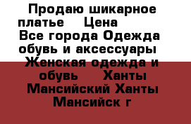 Продаю шикарное платье  › Цена ­ 3 500 - Все города Одежда, обувь и аксессуары » Женская одежда и обувь   . Ханты-Мансийский,Ханты-Мансийск г.